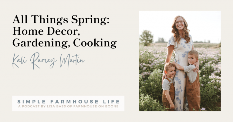 Episode 124 | All Things Spring: Home Decor, Gardening, Cooking | Kali Ramey Martin