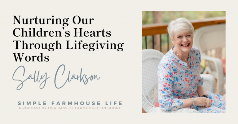 Episode 154 | Nurturing Our Children’s Hearts Through Lifegiving Words | Sally Clarkson