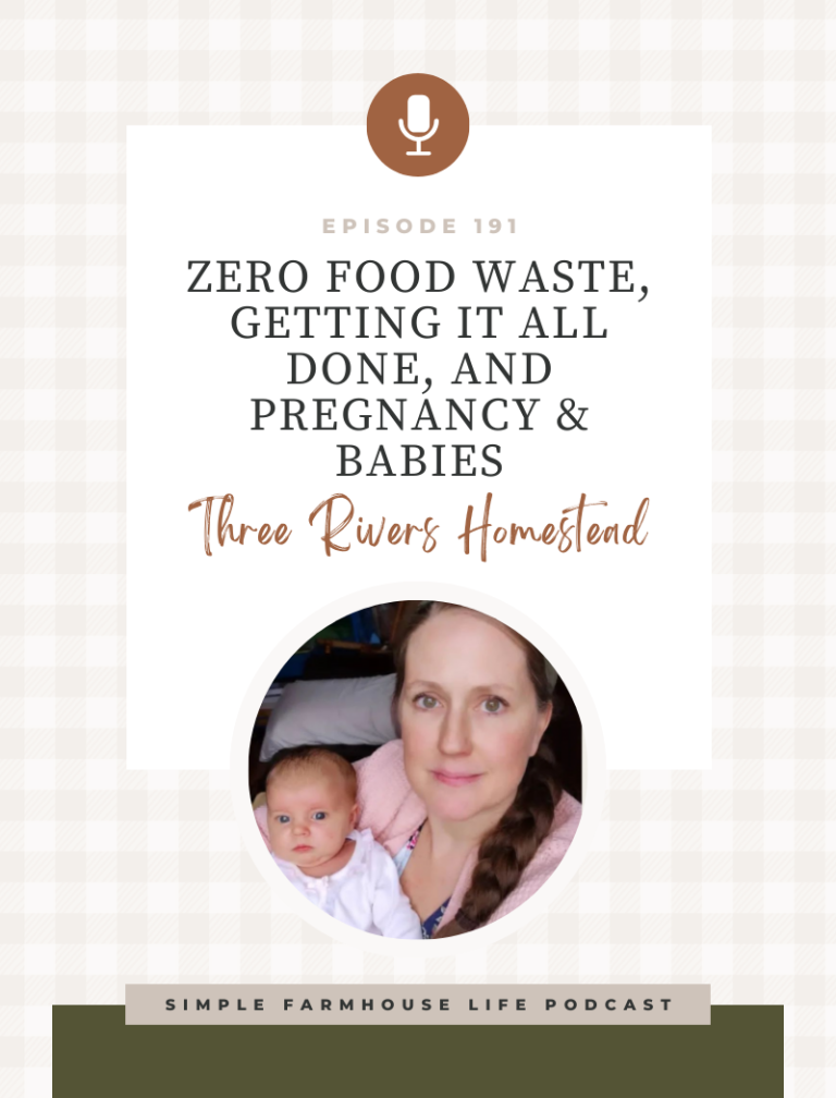 Episode 191 | Zero Food Waste, Getting It All Done, Pregnancy and Babies Q&A | Jessica of Three Rivers Homestead