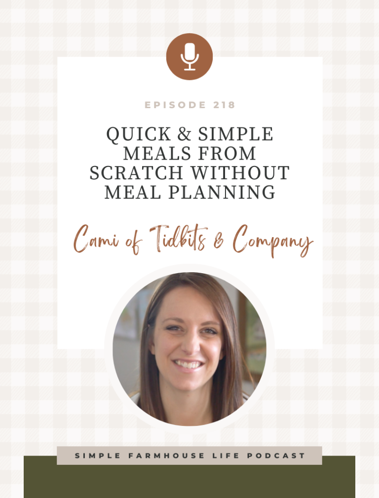 Episode 218 | Quick & Simple Meals From Scratch Without Meal Planning | Cami of TIDBITS & Company