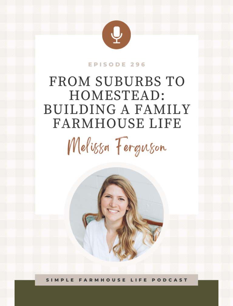 From Suburbs to Homestead: Building a Family Farmhouse Life | Melissa Ferguson of Our Friendly Farmhouse (Episode 296)