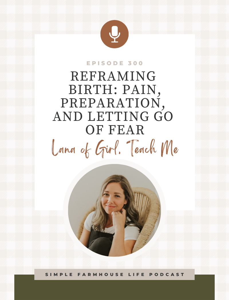 Reframing Birth: Pain, Preparation, and Letting Go of Fear | Lana of Girl, Teach Me (Episode 300)