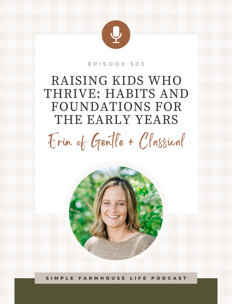 Raising Kids Who Thrive: Habits and Foundations for the Early Years | Erin Cox of The Gentle + Classical Press (Episode 303)