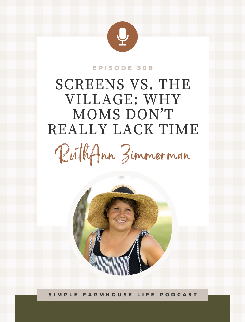 Screens vs. the Village: Why Moms Don’t Really Lack Time | RuthAnn of Homesteading with the Zimmermans (Episode 306)