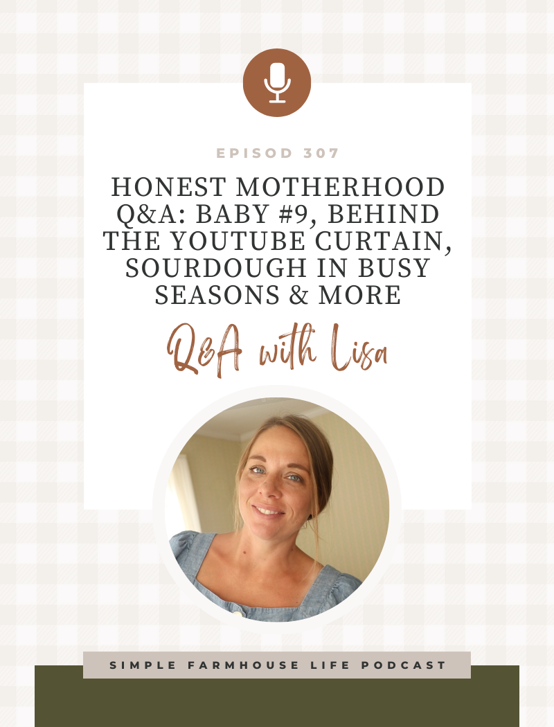 Honest Motherhood Q&A: Baby #9, Behind the YouTube Curtain, Sourdough in Busy Seasons & More (Episode 307)