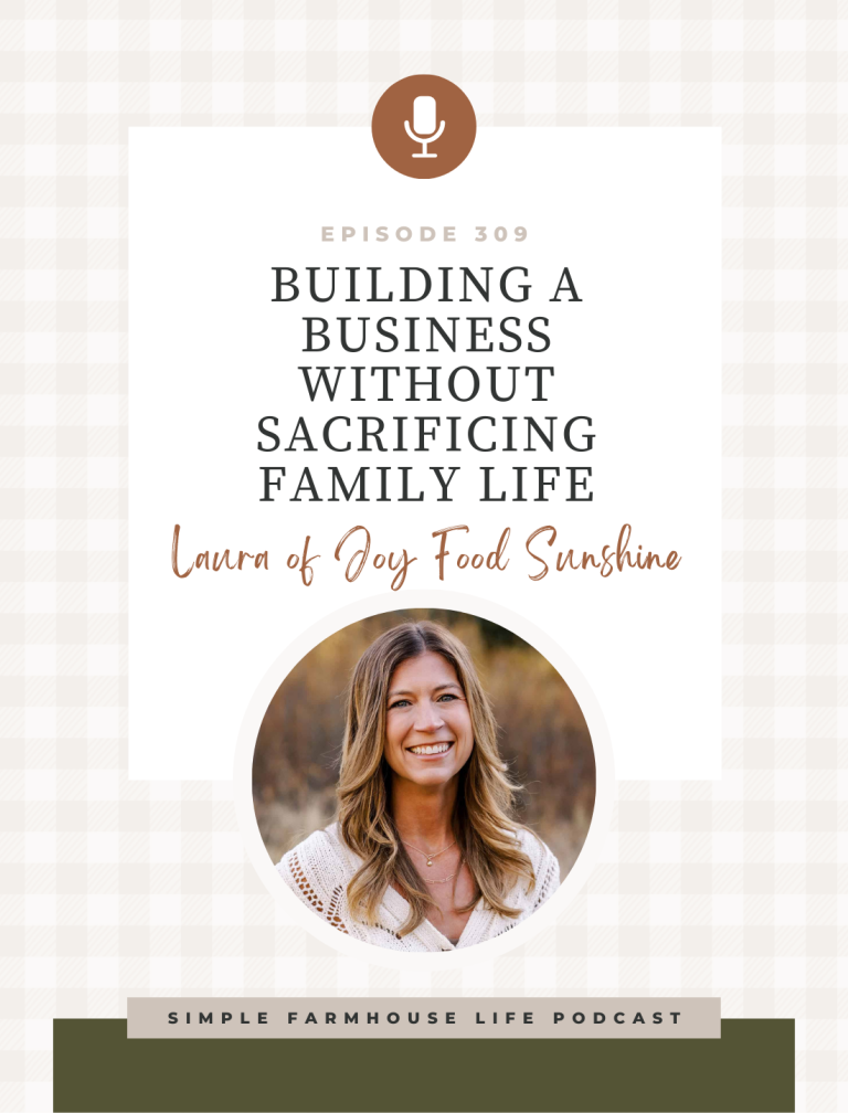Building a Business Without Sacrificing Family Life | Laura of Joy Food Sunshine (Episode 309)