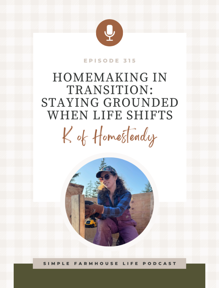 Homemaking in Transition: Staying Grounded When Life Shifts | K of Homesteady (Episode 315)