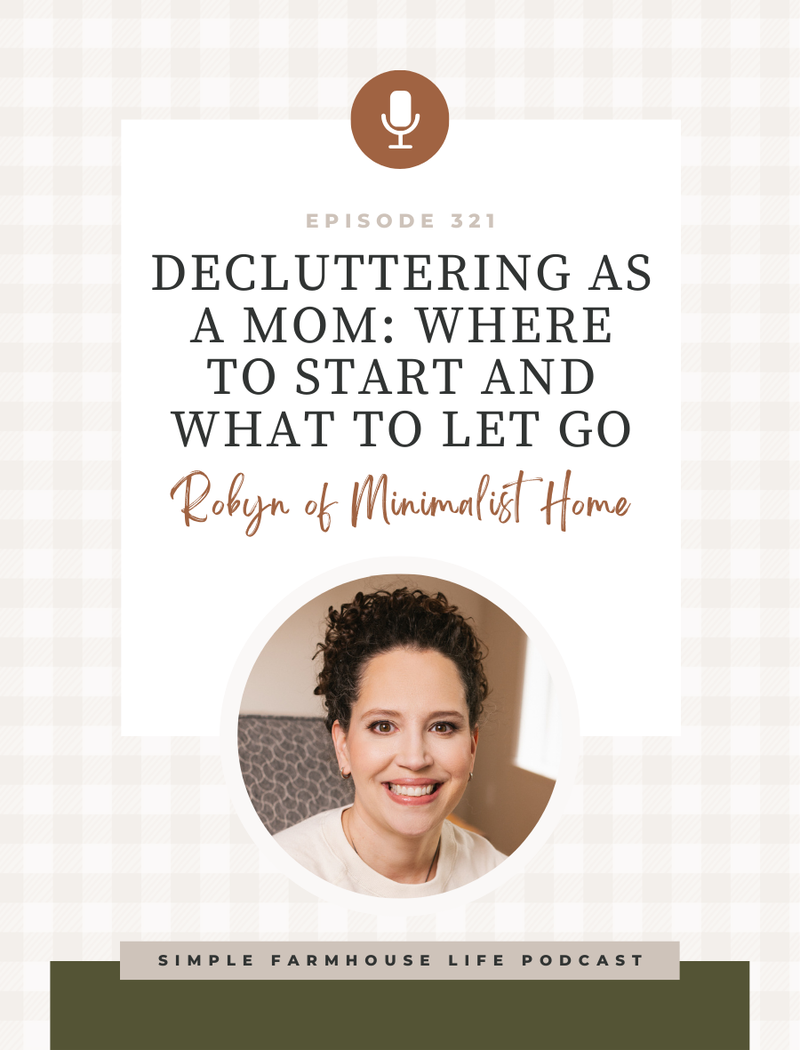 Decluttering as a Mom: Where to Start and What to Let Go | Robyn of Minimalist Home (Episode 321)