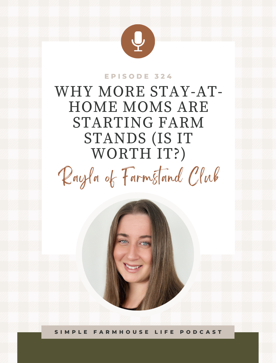 Why More Stay-at-Home Moms Are Starting Farm Stands (Is It Worth It?) | Rayla of Farmstand Club (Episode 324)