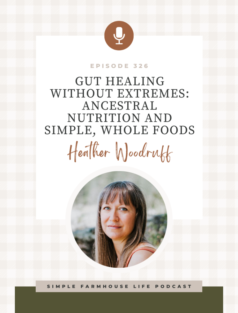 Gut Healing Without Extremes: Ancestral Nutrition and Simple, Whole Foods | Heather Woodruff (Episode 326)
