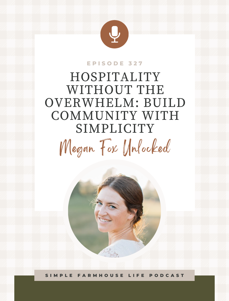 Hospitality Without the Overwhelm: Build Community with Simplicity | Megan Fox Unlocked (Episode 327)