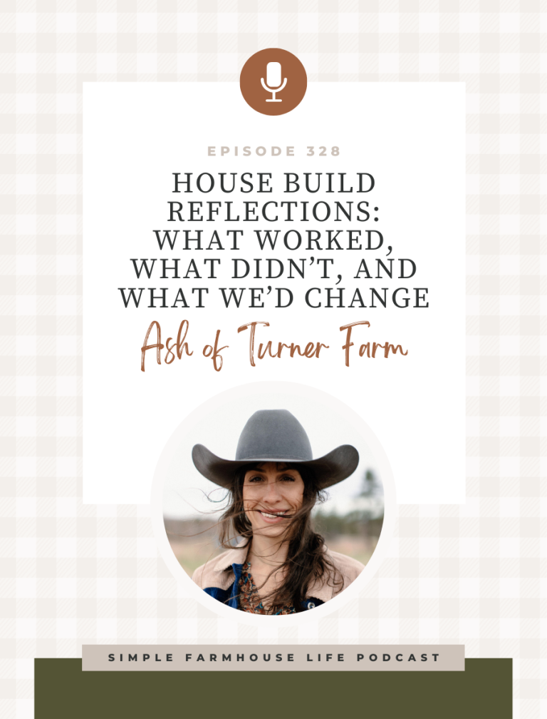 House Build Reflections: What Worked, What Didn’t, and What We’d Change | Ash of Turner Farm (Episode 328)