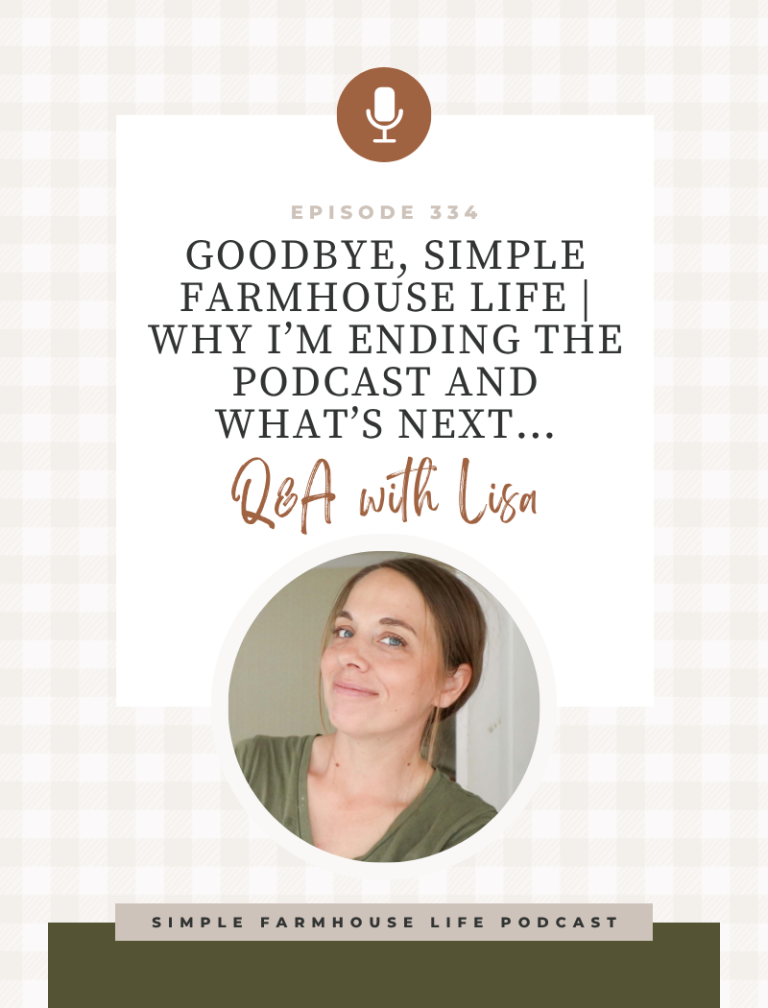 Goodbye, Simple Farmhouse Life | Why I’m Ending the Podcast and What’s Next… (Episode 334)