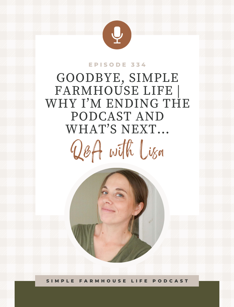 Goodbye, Simple Farmhouse Life | Why I’m Ending the Podcast and What’s Next… (Episode 334)
